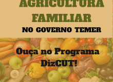 Programa DizCUT - Edição 75 - O desmonte da agricultura familiar no Governo Temer