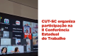 CUT-SC organiza participação na II Conferência Estadual do Trabalho