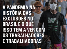 A pandemia na história das exclusões no Brasil e o que isso tem a ver com os trabalhadores e trabalhadoras